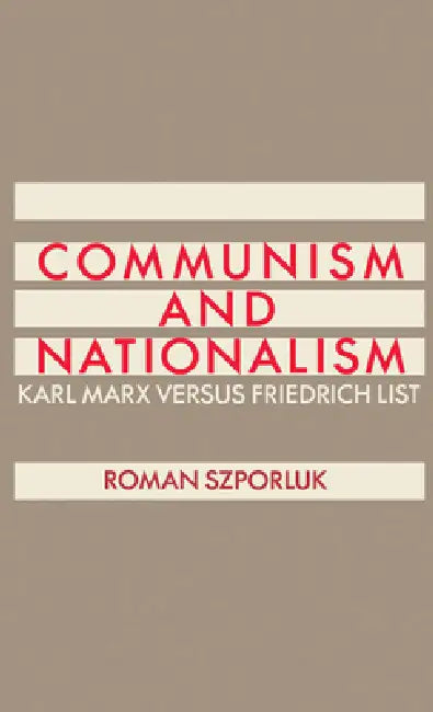 Communism and Nationalism: Karl Marx Versus Friedrich List by Roman Szporluk