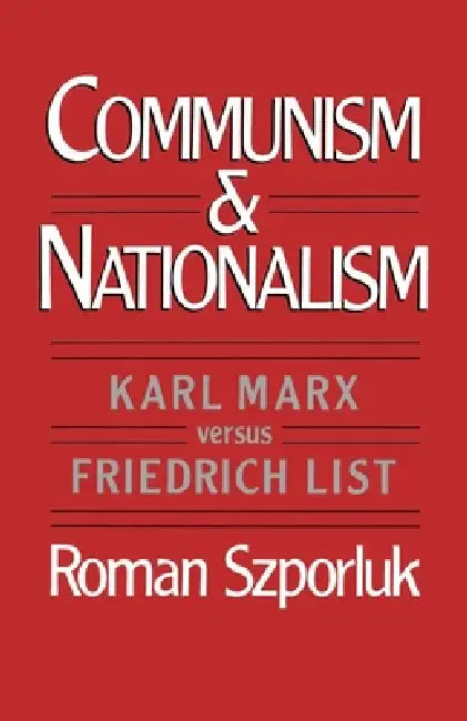 Communism and Nationalism: Karl Marx Versus Friedrich List by Roman Szporluk