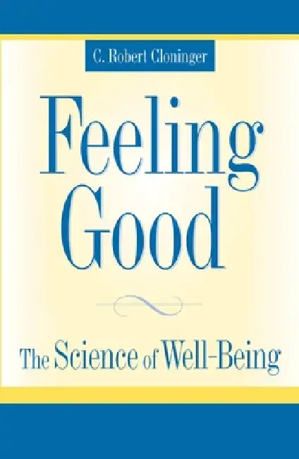Feeling Good: The Science of Well-Being by C. Robert Cloninger