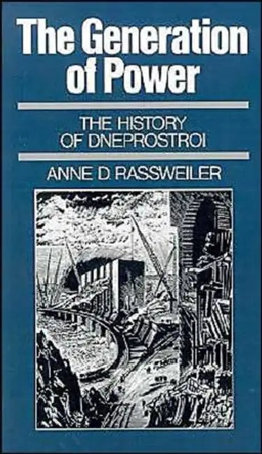 The Generation of Power: The History of Dneprostroi by Anne D. Rassweiler