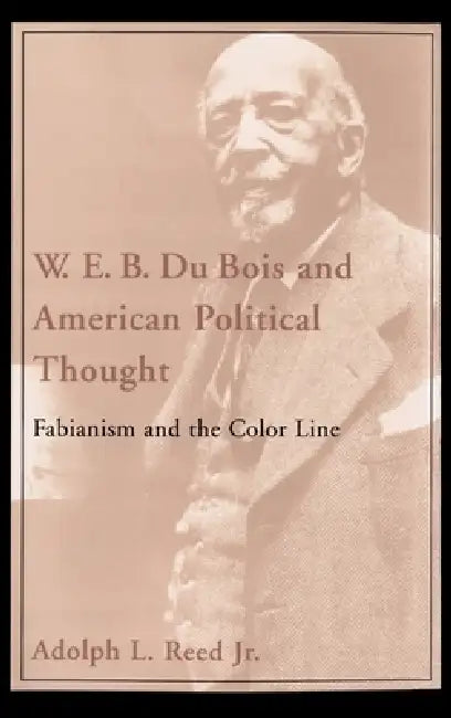 W.E.B. Du Bois and American Political Thought: Fabianism and the Color Line by Adolph L. Reed