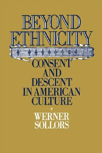 Beyond Ethnicity: Consent & Descent in American Culture by Werner Sollors