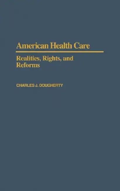 American Health Care: Realities, Rights, and Reforms by Charles J. Dougherty