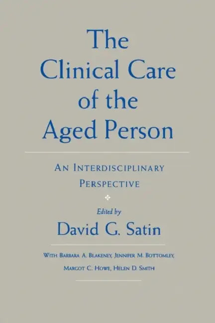 The Clinical Care of the Aged Person: An Interdisciplinary Perspective by David G. Satin, Satin, David G. Satin