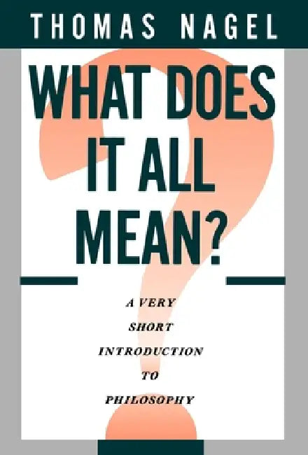 What Does It All Mean: A Very Short Introduction to Philosophy by Thomas Nagel
