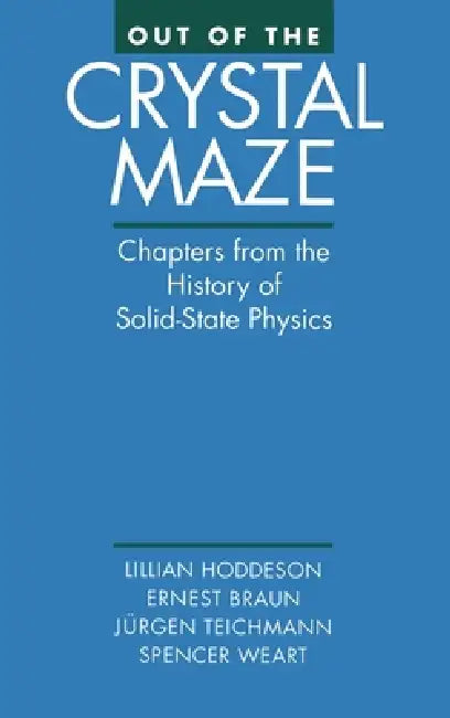 Out of the Crystal Maze: Chapters from the History of Solid-State Physics by Lillian Hoddeson, Ernst Braun, Spencer Weart