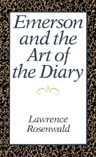 Emerson and the Art of the Diary by Lawrence Alan Rosenwald