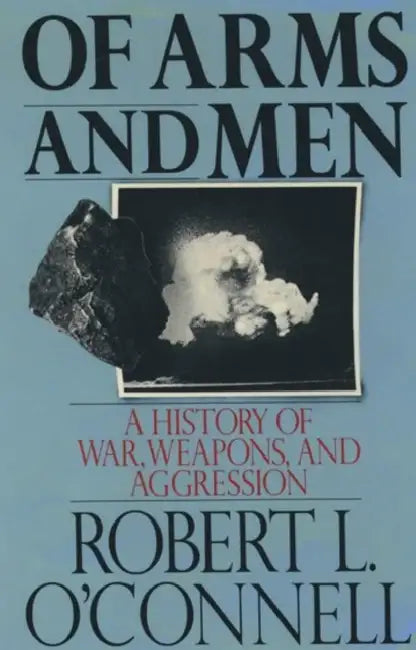 Of Arms and Men: A History of War, Weapons, and Aggression by Robert L. O'Connell