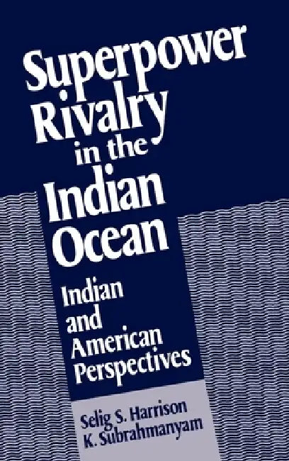 Superpower Rivalry in the Indian Ocean by Selig S. Harrison, K. Subrahmanyam