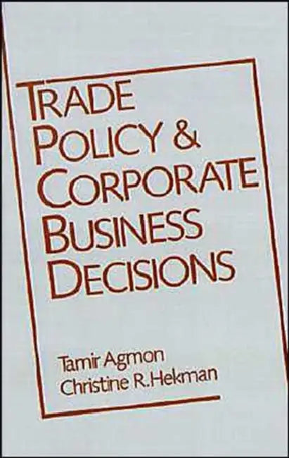 Trade Policy and Corporate Business Decisions by Tamir Agmon, Christine R. Hekman, Robert P. Biller