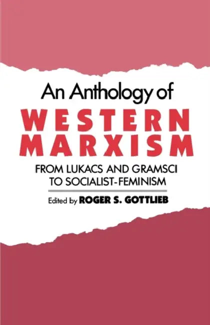 An Anthology of Western Marxism: From Luk CS and Gramsci to Socialist-Feminism by Roger S. Gottlieb