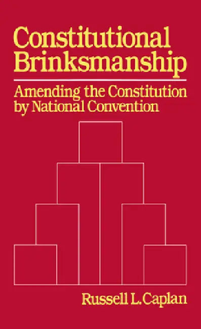 Constitutional Brinksmanship: Amending the Constitution by National Convention by Russell L. Caplan