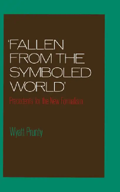 Fallen from the Symboled World: Precedents for the New Formalism by Wyatt Prunty