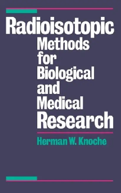 Radioisotopic Methods for Biological and Medical Research by Herman W. Knoche