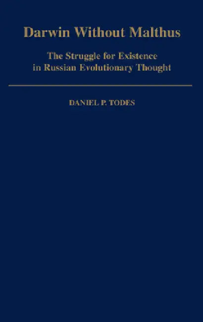 Darwin Without Malthus: The Struggle for Existence in Russian Evolutionary Thought by Daniel P. Todes