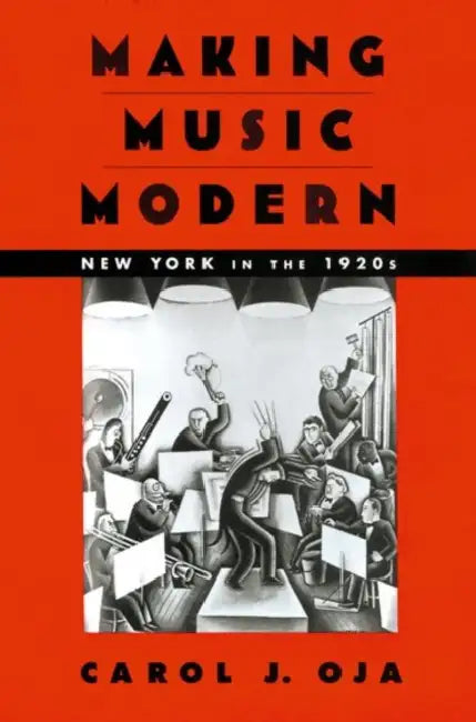 Making Music Modern: New York in the 1920s by Carol J. Oja