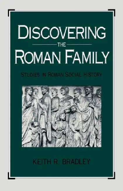 Discovering the Roman Family: Studies in Roman Social History by Keith R. Bradley, K. R. Bradley