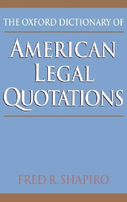 The Oxford Dictionary of American Legal Quotations by Fred R. Shapiro