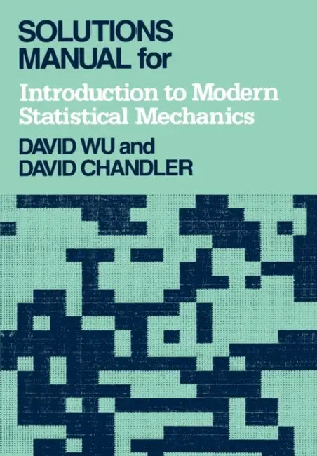 Solutions Manual for Introduction to Modern Statistical Mechanics by David Chandler, David Wu