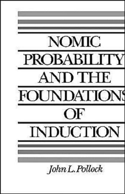 Nomic Probability and the Foundations of Induction by John L. Pollock