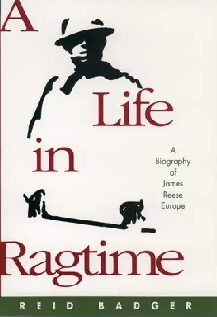 A Life in Ragtime: A Biography of James Reese Europe by R. Reid Badger, Reid Badger