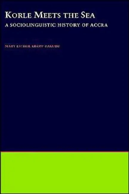 Korle Meets the Sea: A Sociolinguistic History of Accra by M. E. Kropp Dakubu, Mary Esther Kropp Dakubu, M. E. Kropp Dakubu