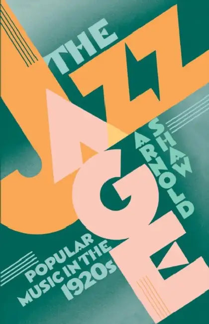 The Jazz Age: Popular Music in the 1920's by Arnold Shaw