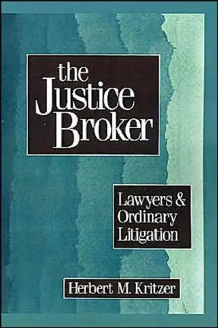 The Justice Broker: Lawyers and Ordinary Litigation by Herbert M. Kritzer
