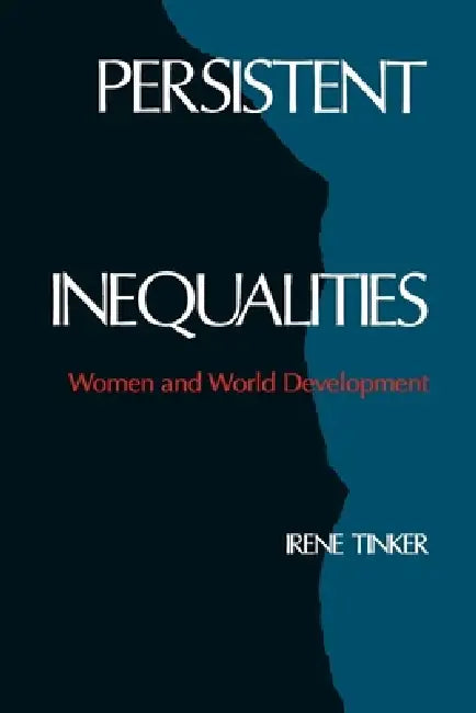Persistent Inequalities: Women and World Development by Irene Tinker