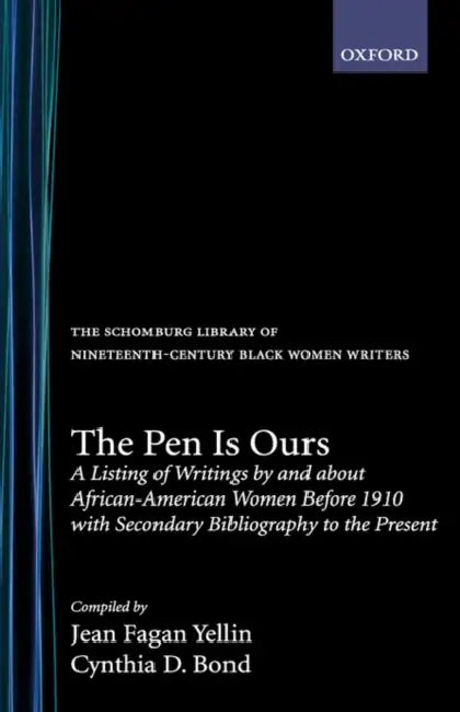 The Pen Is Ours: A Listing of Writings by and about African-American Women Before 1910 with Secondary Bibliography to the Present by Jean Fagan Yellin, Cynthia D. Bond