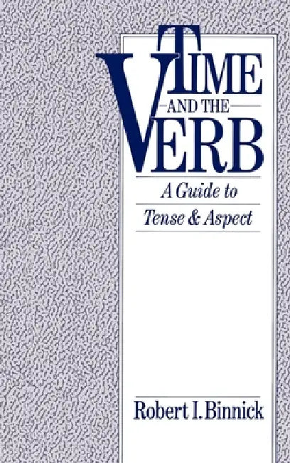Time and the Verb: A Guide to Tense and Aspect by Robert I. Binnick
