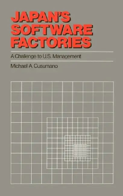 Japan's Software Factories: A Challenge to U.S. Management by Michael A. Cusumano