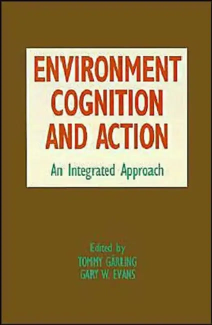Environment, Cognition, and Action: An Integrated Approach by Tommy Garling, Gary Evans