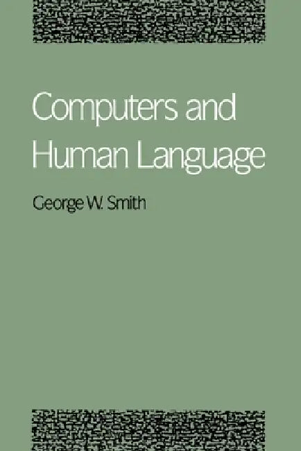 Computers and Human Language by Jr. Smith George W.