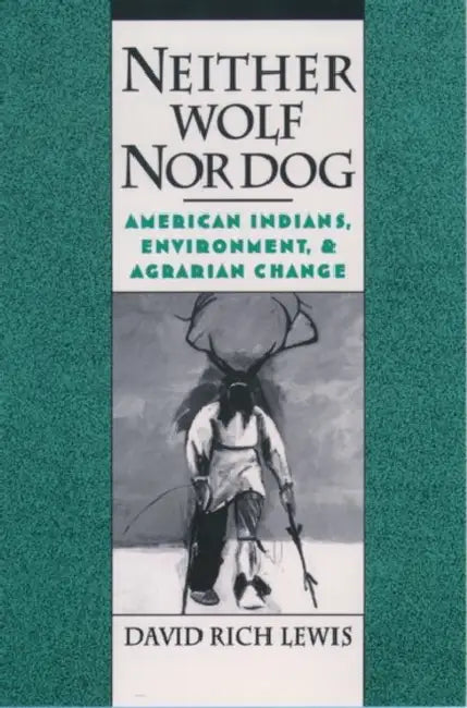 Neither Wolf Nor Dog: American Inndians, Environment, & Agrarian Change by David Rich Lewis