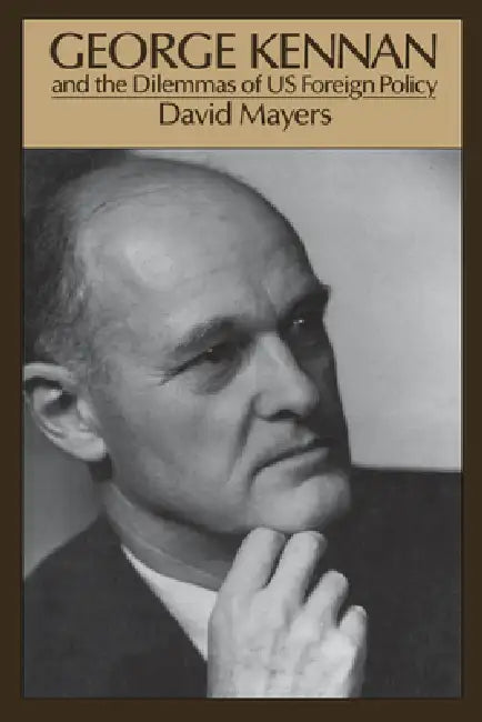 George Kennan: And the Dilemmas of Us Foreign Policy by David Allan Mayers