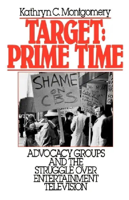 Target: Prime Time: Advocacy Groups and the Struggle Over Entertainment Television by Kathryn C. Montgomery