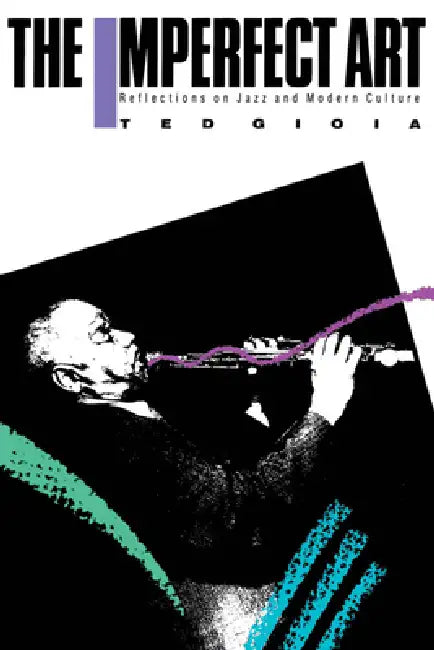 The Imperfect Art: Reflections on Jazz and Modern Culture by Ted Gioia