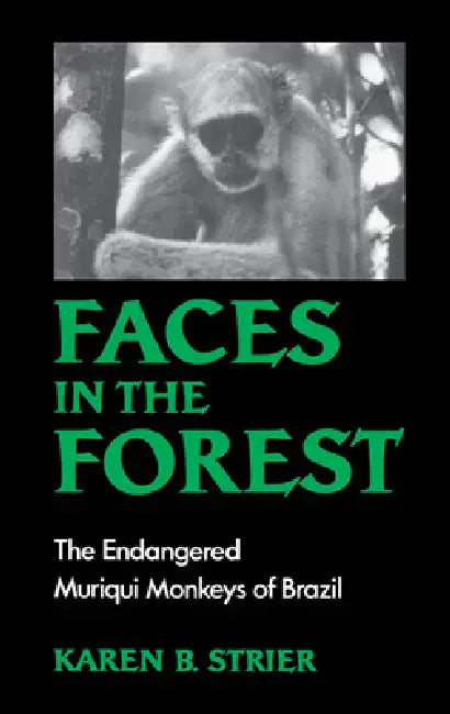 Faces in the Forest: The Endangered Muriqui Monkeys of Brazil by Karen B. Strier, Celio Murilo de Carvalho Valle