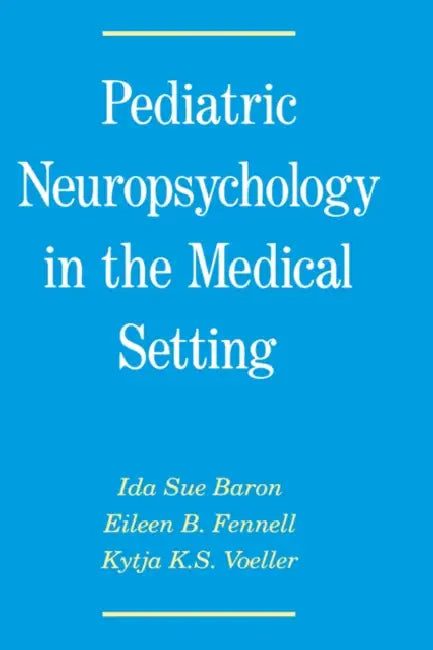 Pediatric Neuropsychology in the Medical Setting by Ida S. Baron, Eileen B. Fennell, Kytja K. Voeller