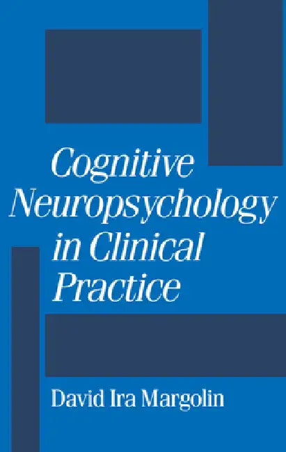 Cognitive Neuropsychology in Clinical Practice by David I. Margolin