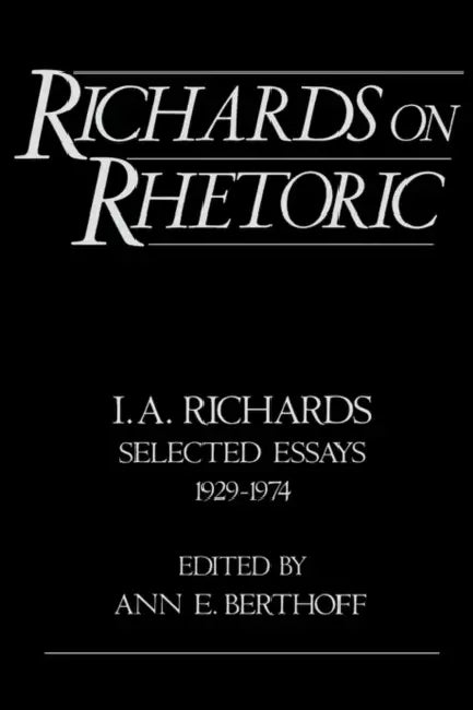 Richards on Rhetoric: I.A. Richards: Selected Essays (1929-1974) by Ivor a. Richards, I. a. Richards, Ann E. Berthoff