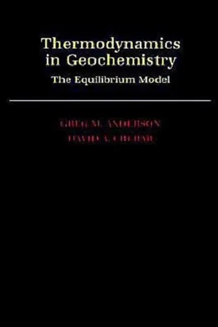 Thermodynamics in Geochemistry: The Equilibrium Model by Greg M. Anderson, David A. Crerar