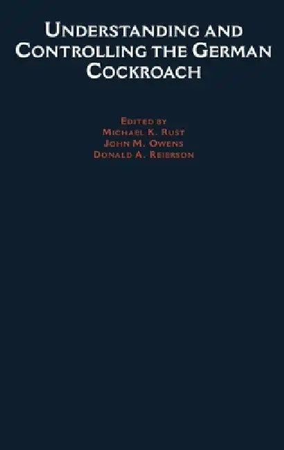 Understanding and Controlling the German Cockroach by Michael K. Rust, Donald A. Reierson, John M. Owens