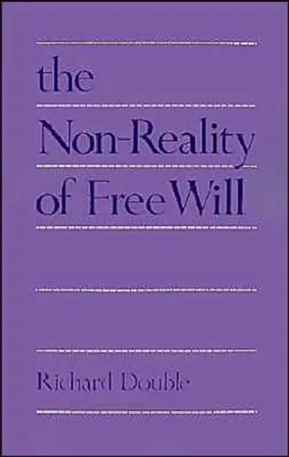 The Non-Reality of Free Will by Richard Double