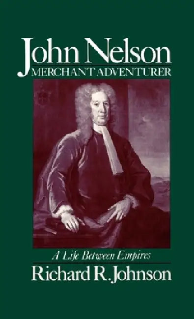 John Nelson, Merchant Adventurer: A Life Between Empires by Richard R. Johnson