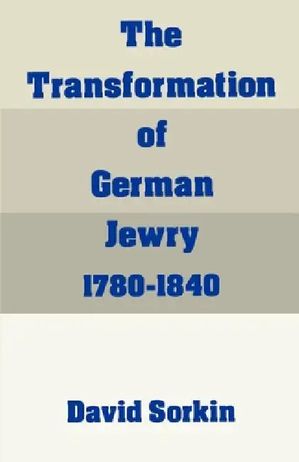 The Transformation of German Jewry, 1780-1840 by David Sorkin