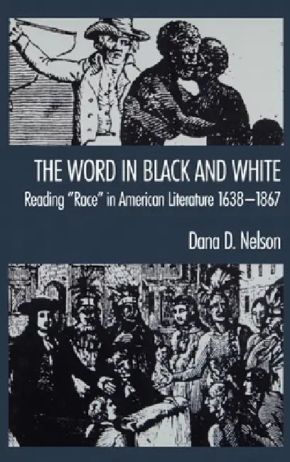 The Word in Black and White: Reading Race in American Literature, 1638-1867 by Stephanie Nelson, Dana Nelson, Dana D. Nelson