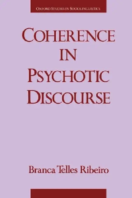 Coherence in Psychotic Discourse by Branca Telles Ribeiro, Edward Finegan