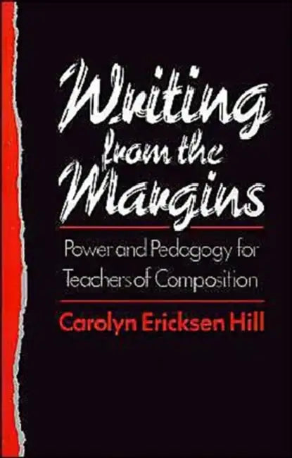 Writing from the Margins: Power and Pedagogy for Teachers of Composition by Carolyn Ericksen Hill